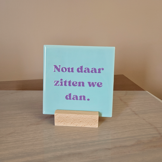 Nou daar zitten we dan. - Tegeltje
